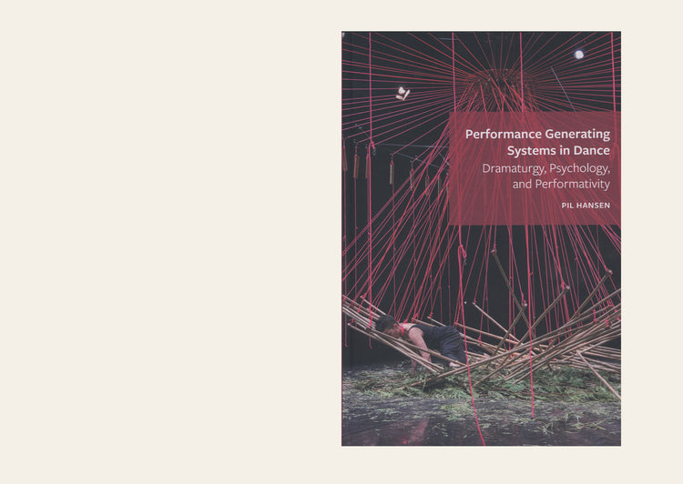 Performance Generating Systems in Dance Dramaturgy, Psychology, and Performativity - Pil Hansen