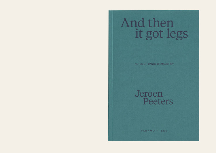 And then it got legs. Notes on dance dramaturgy - Jeroen Peeters
