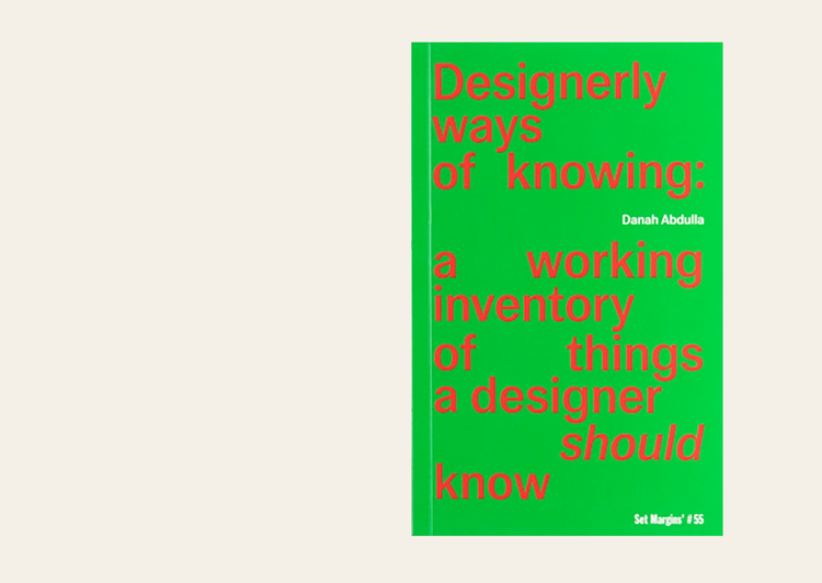 Designerly ways of knowing
a working inventory of things a designer should know
Danah Abdulla