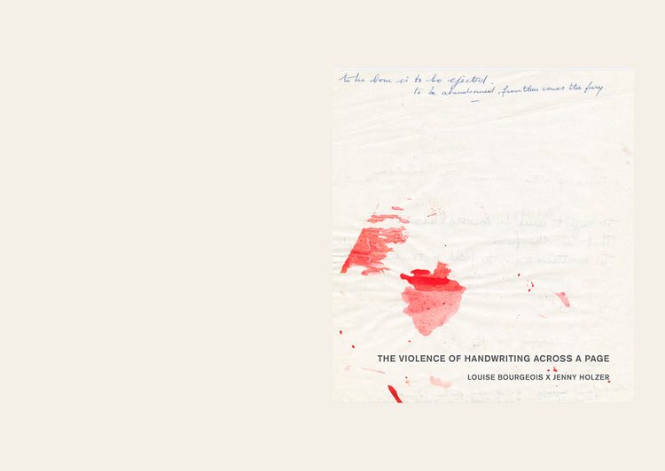The Violence of Handwriting Across a Page: Jenny Holzer x Louise Bourgeois - Anita Haldemann, Josef Helfenstein