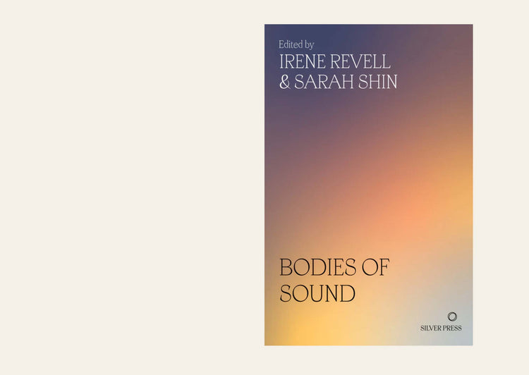 Bodies of Sound: Becoming a Feminist Ear - Edited and introduced by Irene Revell and Sarah Shin