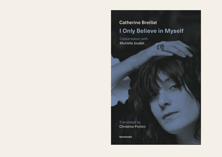 I Only Believe in Myself: Conversation with Murielle Joudet - Catherine Breillat With Murielle Joudet - Translator - Christine Pichini