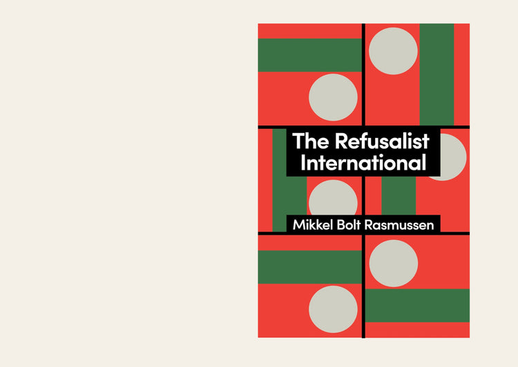 The Refusalist International: A Theory of the New Protest Cycle - Mikkel Bolt Rasmussen