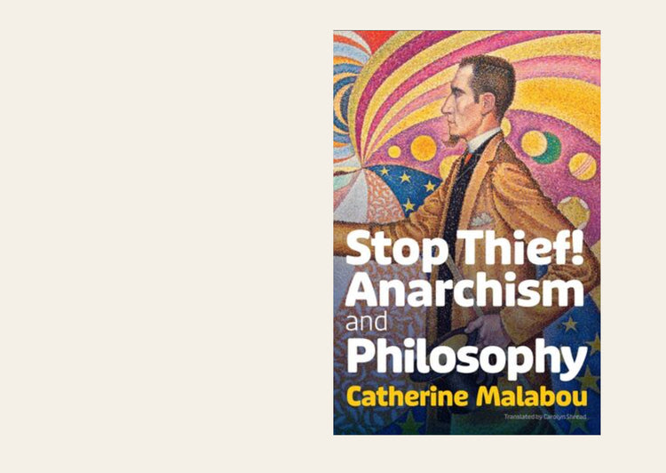 Stop Thief! Anarchism and Philosophy - Catherine Malabou