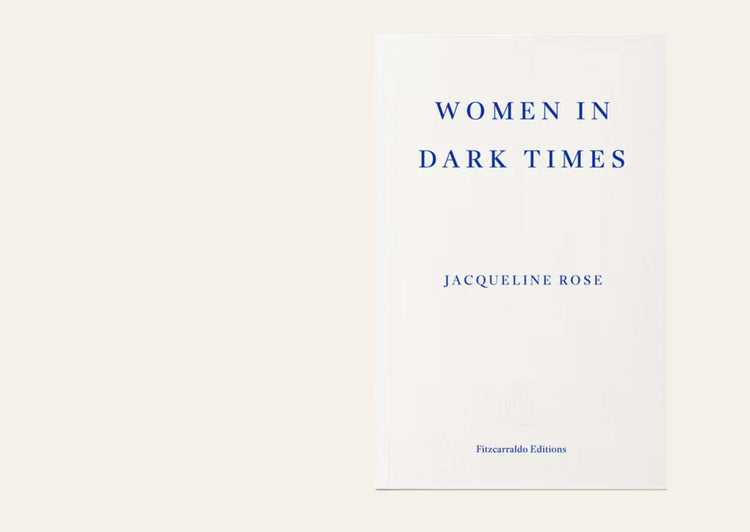 Women in Dark Times - Jacqueline Rose