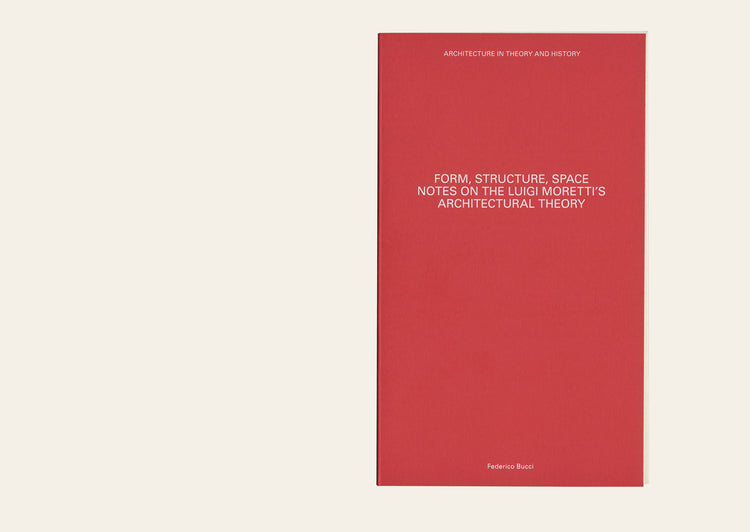 Form, Structure, Space: Notes On Luigi Moretti's Architectural Theory - Federico Bucci