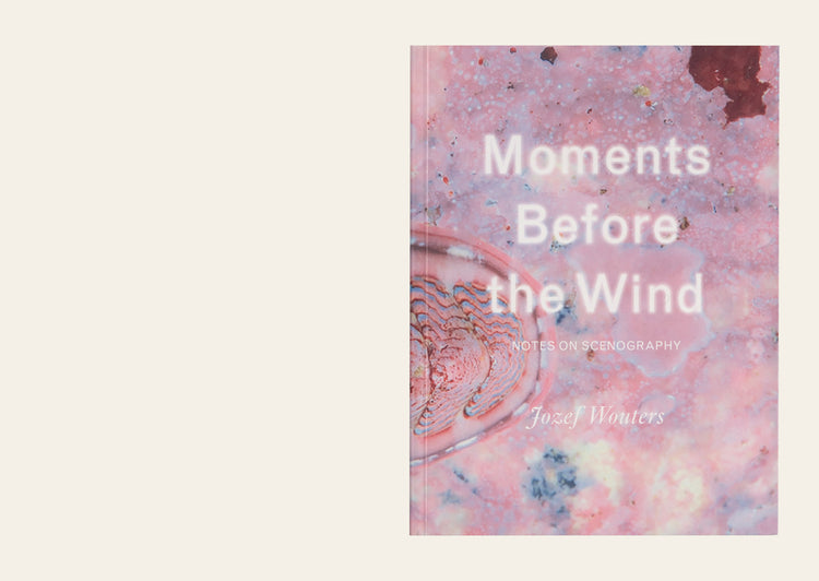 Moments Before the Wind. Notes on Scenography - Jozef Wouters