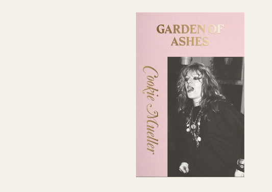 Garden of Ashes  - Cookie Mueller