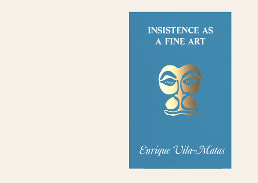 Insistence as a Fine Art Enrique Vila-Matas, trans. Kit Schluter