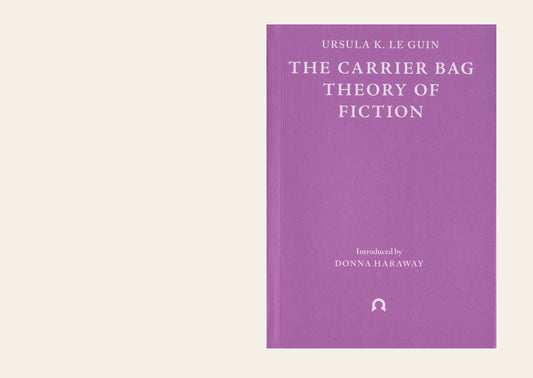 The Carrier Bag Theory of Fiction - Ursula K. Le Guin