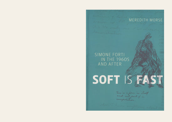 Soft Is Fast: Simone Forti in the 1960s and After - Meredith Morse