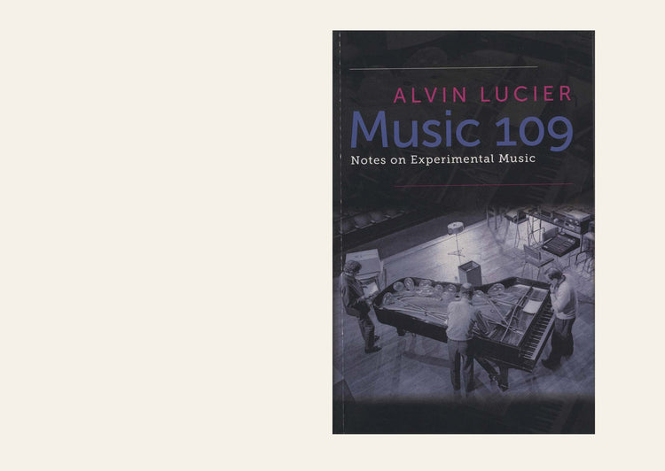 Music 109: Notes on Experimental Music - Alvin Lucier