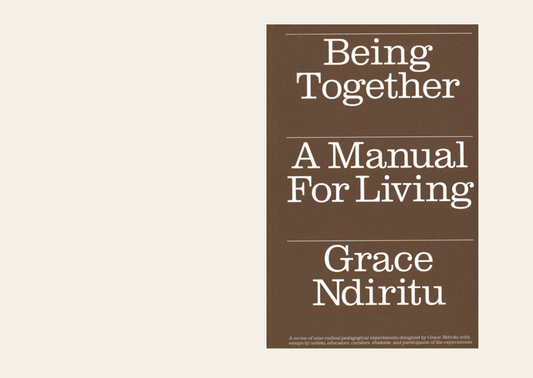 Being Together: A Manual for Living - Grace Ndiritu