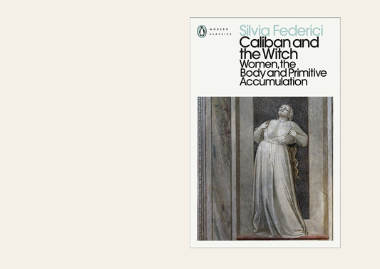 Caliban and the Witch Women, the Body and Primitive Accumulation - Silvia Federici
