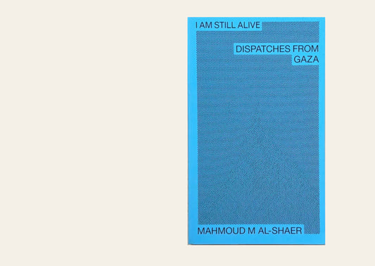 I Am Still Alive: Dispatches from Gaza - Mahmoud M Al-Shaer