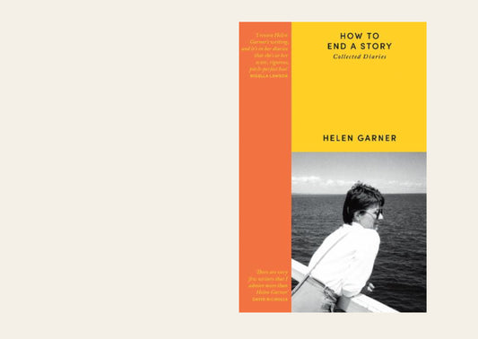 How to End a Story: Collected Diaries - Helen Garner
