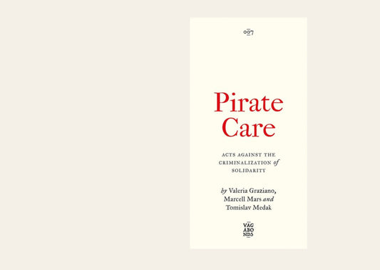 Pirate Care: Acts Against the Criminalization of Solidarity