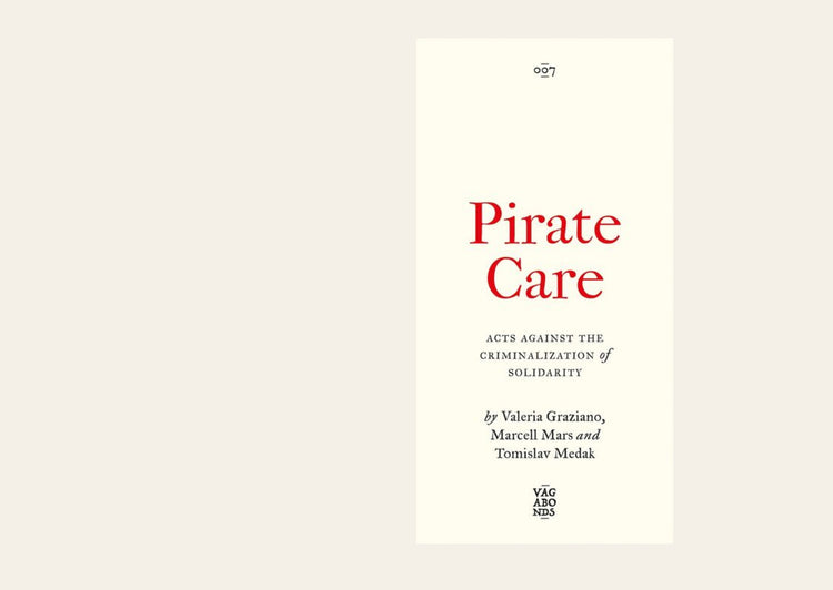 Pirate Care: Acts Against the Criminalization of Solidarity