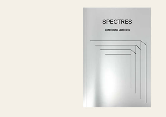 SPECTRES Volume 1: Composing Listening / Composer l’écoute