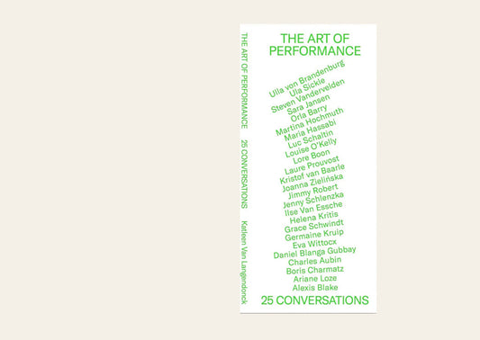 The Art of Performance: 25 Conversations - Katleen van Langendonck