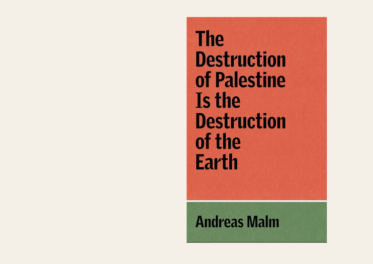 The Destruction of Palestine Is the Destruction of the Earth - Andreas Malm