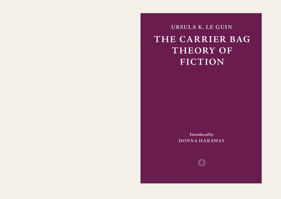 The Carrier Bag Theory of Fiction - Ursula K. Le Guin