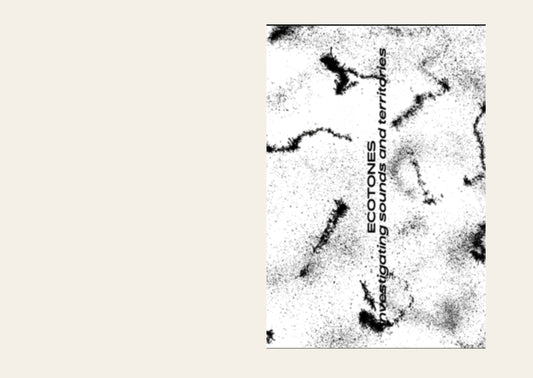Ecotones Investigating Sounds and Territories - Valentin Bansac, Mike Fritsch, Alice Loumeau, Peter Szendy