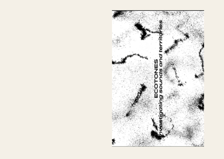 Ecotones Investigating Sounds and Territories - Valentin Bansac, Mike Fritsch, Alice Loumeau, Peter Szendy