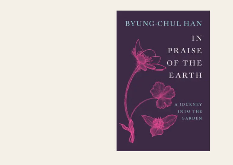 In Praise of the Earth A Journey into the Garden -Byung-Chul Han, Daniel Steuer (Translator)