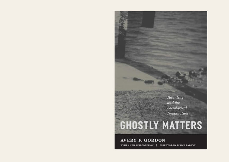 Ghostly Matters Haunting and the Sociological Imagination - Avery F. Gordon