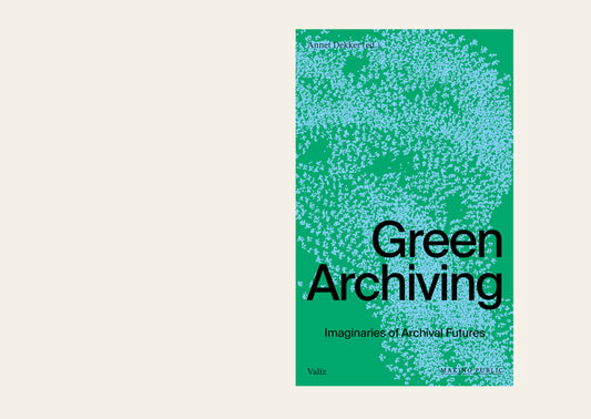 Green Archiving: Imaginaries of Archival Futures Annet Dekker