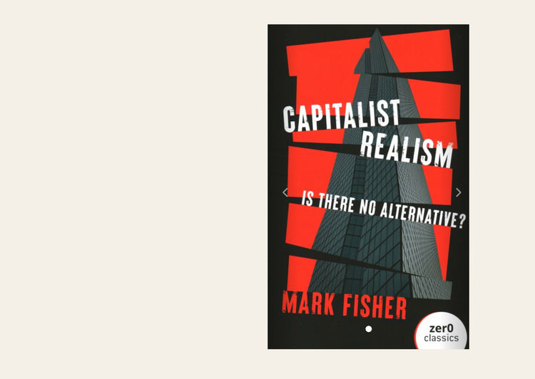 Capitalist Realism: Is There No Alternative? - Mark Fisher