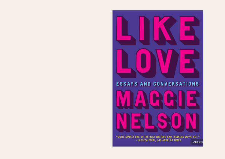 Like Love: Essays and Conversations - Maggie Nelson