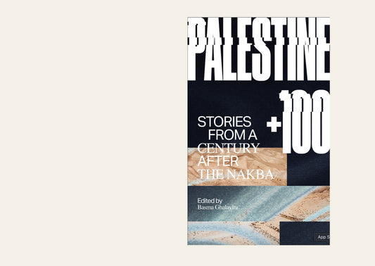 Palestine +100: Stories from a Century After the Nakba -  Basma Ghalayini (Editor), Mazen Maarouf (Contributor), Selma Dabbagh (Contributor)