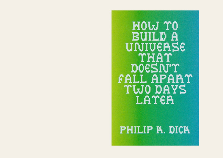 How to Build a Universe that Doesn't Fall Apart Two Days Later - Philip K. Dick