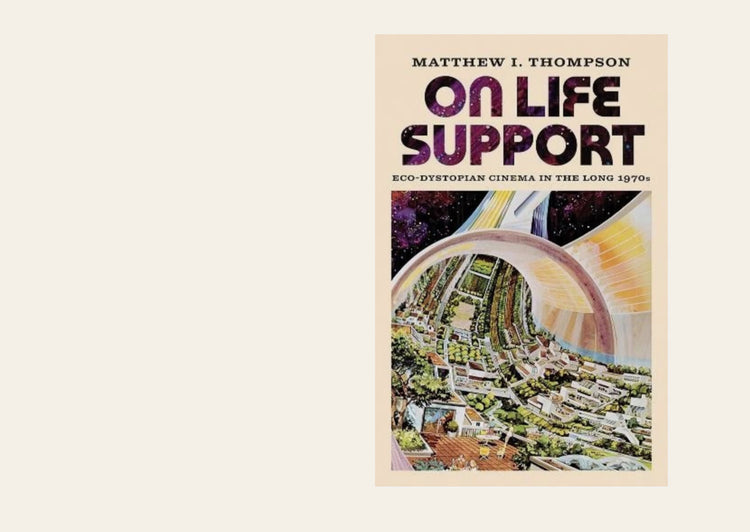 On Life Support Eco-Dystopian Cinema in the Long 1970s - Matthew I. Thompson
