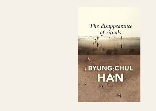 The Disappearance of Rituals: A Topology of the Present - Byung-Chul Han