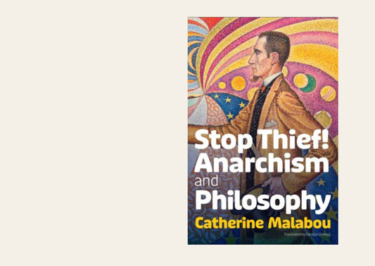 Stop Thief! Anarchism and Philosophy - Catherine Malabou