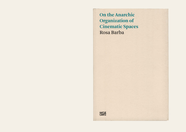 Rosa Barba - On the Anarchic Organization of Cinematic Spaces: Evoking Spaces beyond Cinema