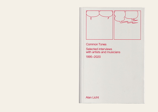 Common Tones: Selected Interviews with Artists and Musicians 1995–2020 - Alan Licht
